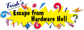 Trish's Escape from Hardware Hell 
  Computer Help